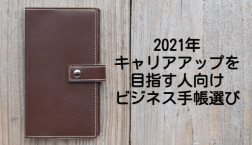 2021年ビジネス手帳選びのススメ：キャリアアップに向けた将来設計のために